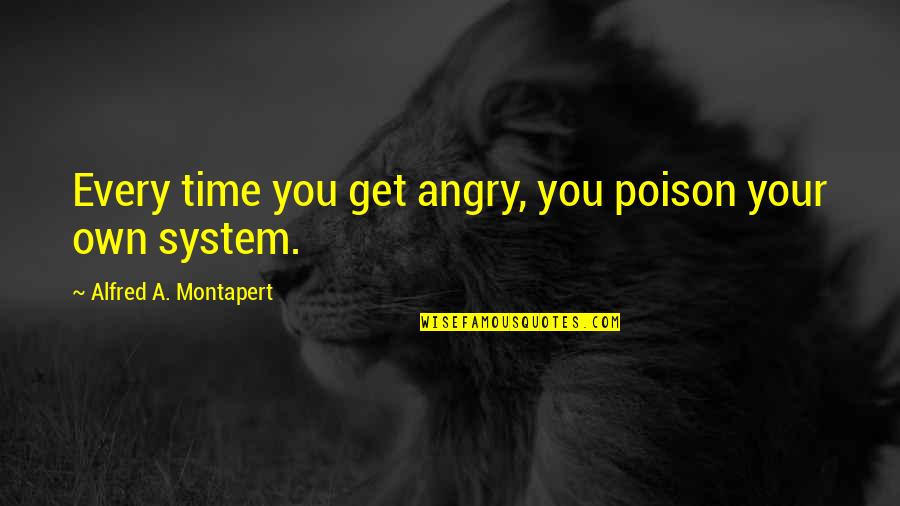 Anger Is Poison Quotes By Alfred A. Montapert: Every time you get angry, you poison your Anger Is Poison Quotes By Alfred A. Montapert: Every time you get angry, you poison your