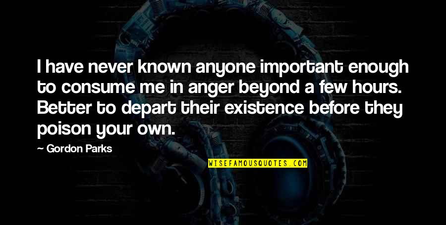 Anger Is Poison Quotes By Gordon Parks: I have never known anyone important enough to Anger Is Poison Quotes By Gordon Parks: I have never known anyone important enough to