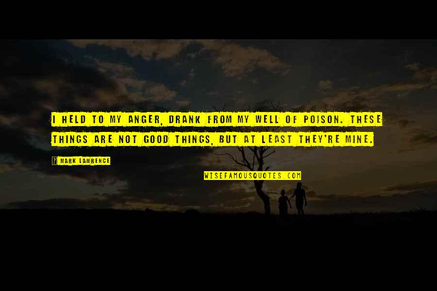 Anger Is Poison Quotes By Mark Lawrence: I held to my anger, drank from my Anger Is Poison Quotes By Mark Lawrence: I held to my anger, drank from my