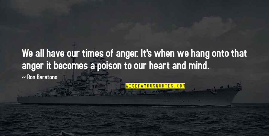 Anger Is Poison Quotes By Ron Baratono: We all have our times of anger. It's Anger Is Poison Quotes By Ron Baratono: We all have our times of anger. It's