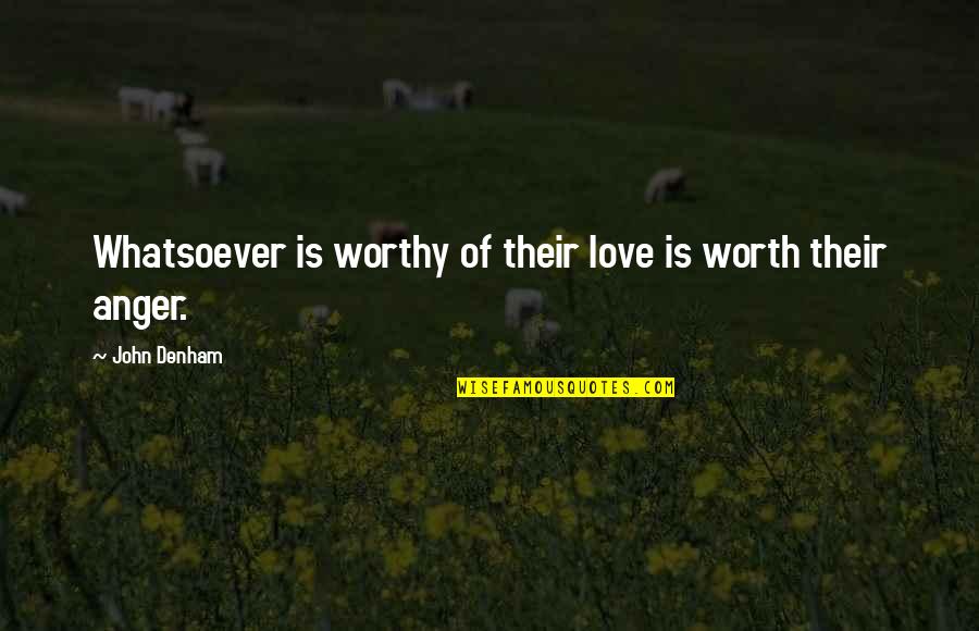 Anger Is Quotes By John Denham: Whatsoever is worthy of their love is worth Anger Is Quotes By John Denham: Whatsoever is worthy of their love is worth