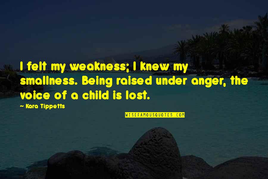Anger Is Quotes By Kara Tippetts: I felt my weakness; I knew my smallness. Anger Is Quotes By Kara Tippetts: I felt my weakness; I knew my smallness.