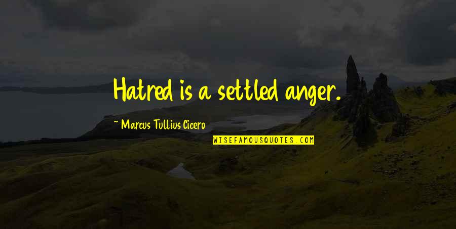 Anger Is Quotes By Marcus Tullius Cicero: Hatred is a settled anger. Anger Is Quotes By Marcus Tullius Cicero: Hatred is a settled anger.