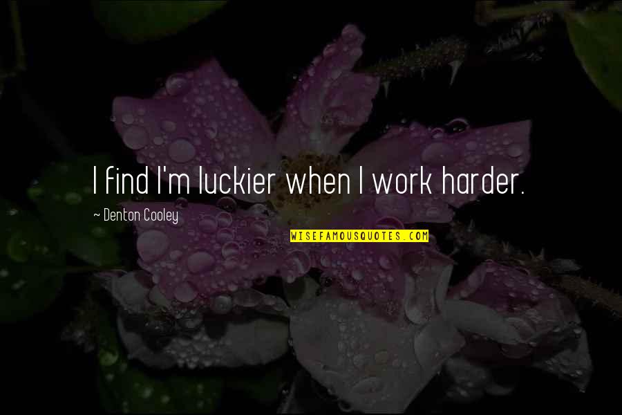 Anger Issue Quotes By Denton Cooley: I find I'm luckier when I work harder.