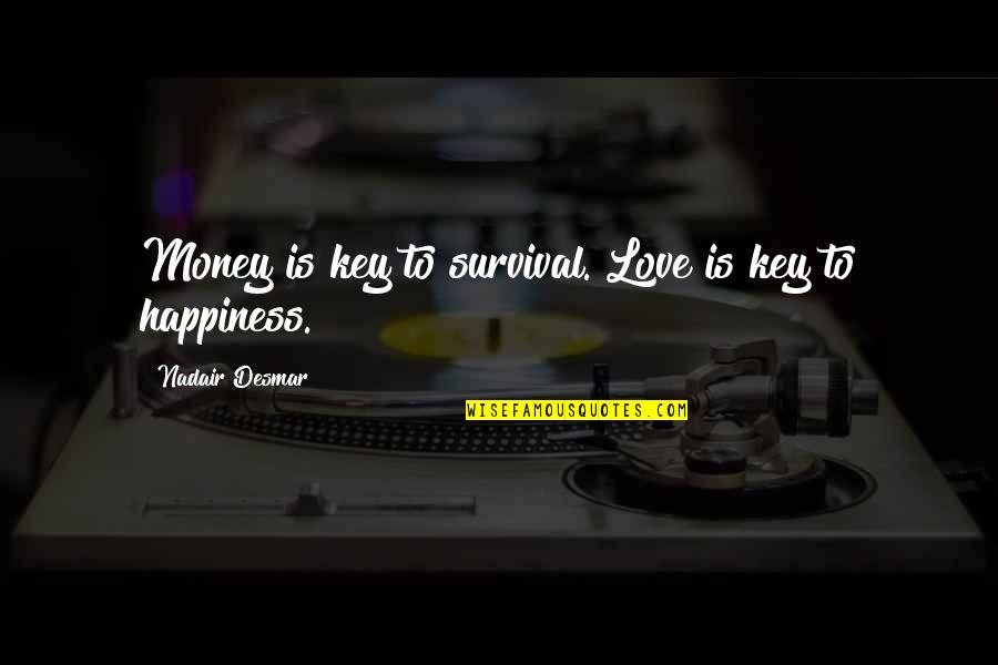 Anger Issue Quotes By Nadair Desmar: Money is key to survival. Love is key