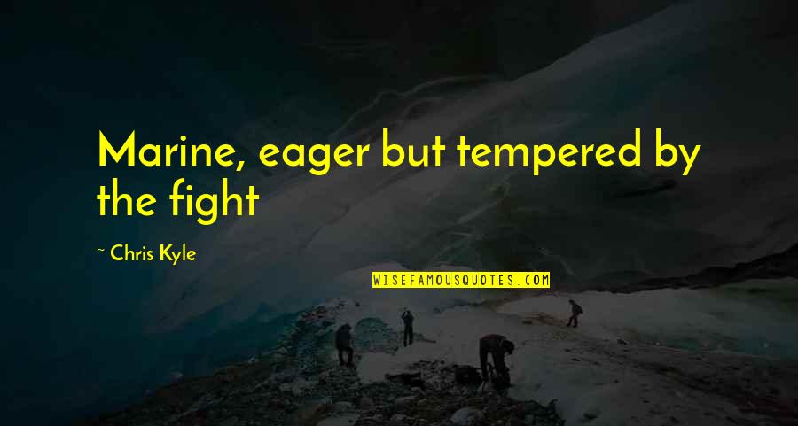 Anger Less Quotes By Chris Kyle: Marine, eager but tempered by the fight Anger Less Quotes By Chris Kyle: Marine, eager but tempered by the fight