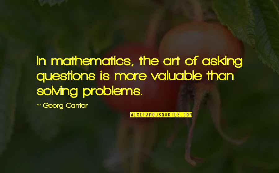 Anger Less Quotes By Georg Cantor: In mathematics, the art of asking questions is