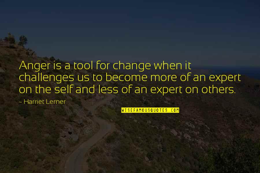 Anger Less Quotes By Harriet Lerner: Anger is a tool for change when it Anger Less Quotes By Harriet Lerner: Anger is a tool for change when it