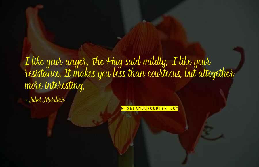 Anger Less Quotes By Juliet Marillier: I like your anger,' the Hag said mildly. Anger Less Quotes By Juliet Marillier: I like your anger,' the Hag said mildly.