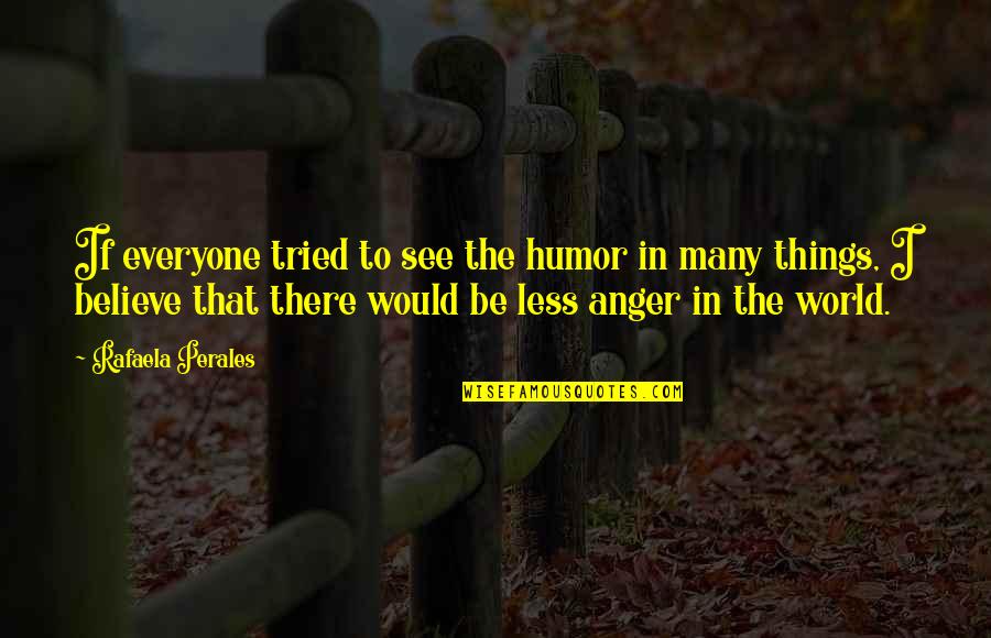Anger Less Quotes By Rafaela Perales: If everyone tried to see the humor in Anger Less Quotes By Rafaela Perales: If everyone tried to see the humor in