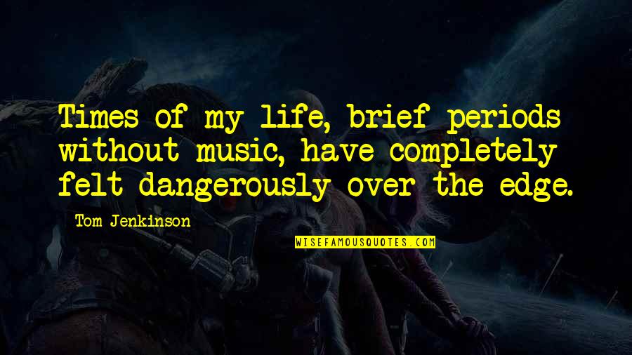 Anger Less Quotes By Tom Jenkinson: Times of my life, brief periods without music, Anger Less Quotes By Tom Jenkinson: Times of my life, brief periods without music,