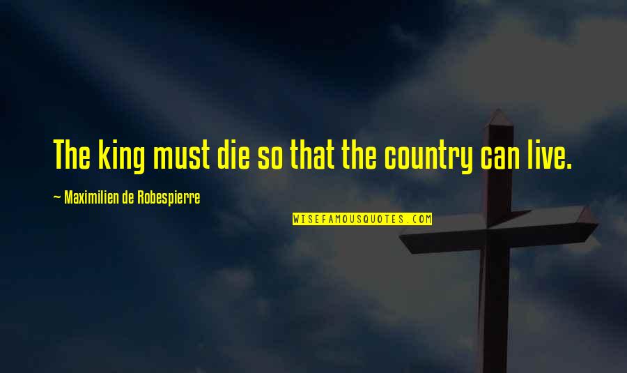 Anger Makes One Productive Quotes By Maximilien De Robespierre: The king must die so that the country