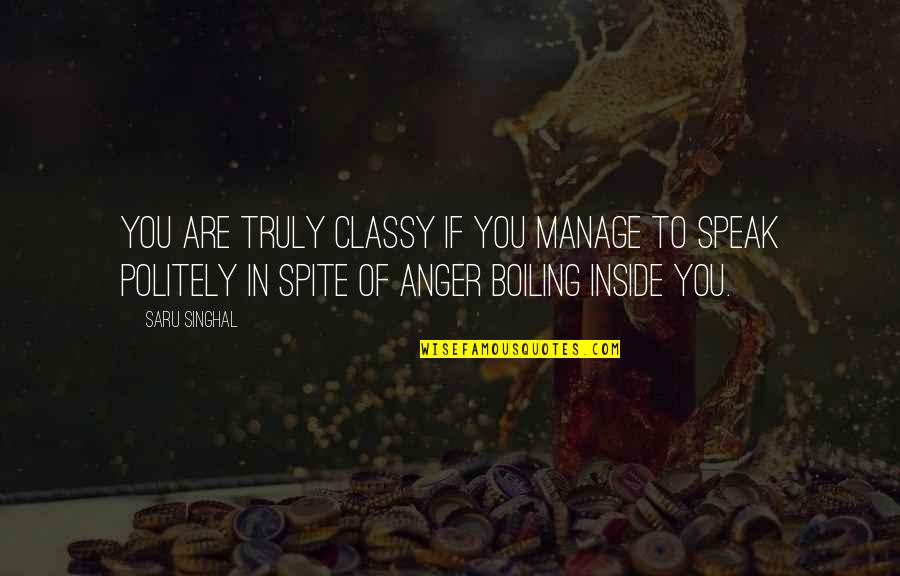 Anger Manage Quotes By Saru Singhal: You are truly classy if you manage to