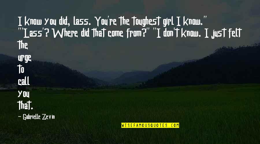 Anger Management Goosfraba Quotes By Gabrielle Zevin: I know you did, lass. You're the toughest Anger Management Goosfraba Quotes By Gabrielle Zevin: I know you did, lass. You're the toughest