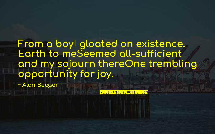 Anger Management Motivational Quotes By Alan Seeger: From a boyI gloated on existence. Earth to