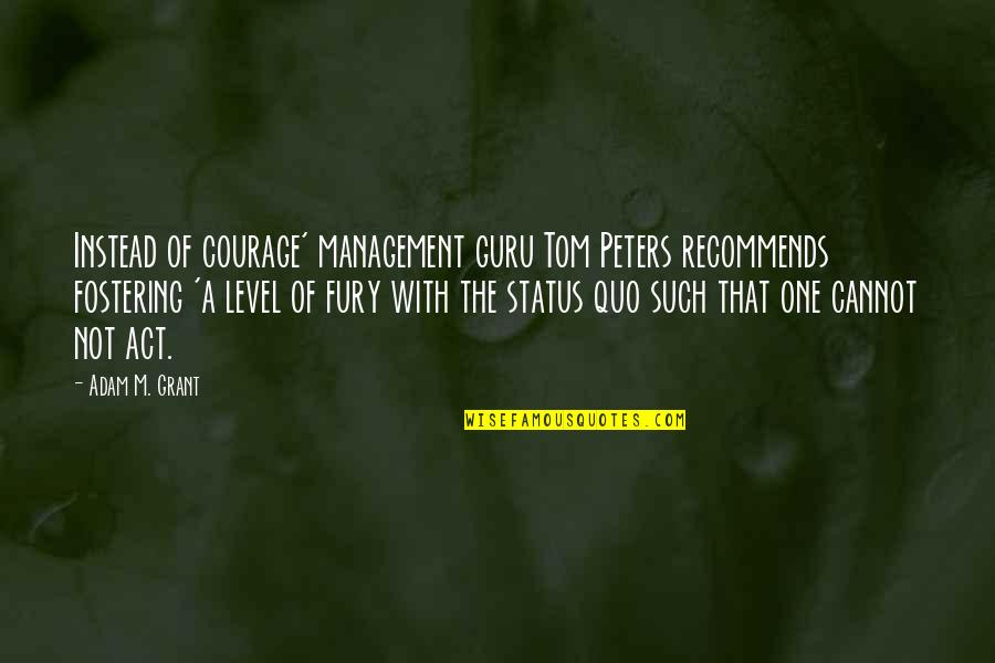 Anger Management Quotes By Adam M. Grant: Instead of courage' management guru Tom Peters recommends Anger Management Quotes By Adam M. Grant: Instead of courage' management guru Tom Peters recommends