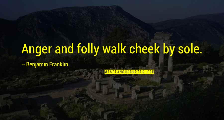 Anger Management Quotes By Benjamin Franklin: Anger and folly walk cheek by sole. Anger Management Quotes By Benjamin Franklin: Anger and folly walk cheek by sole.