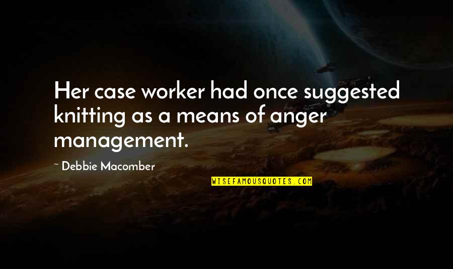 Anger Management Quotes By Debbie Macomber: Her case worker had once suggested knitting as