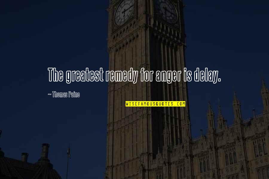 Anger Management Quotes By Thomas Paine: The greatest remedy for anger is delay. Anger Management Quotes By Thomas Paine: The greatest remedy for anger is delay.