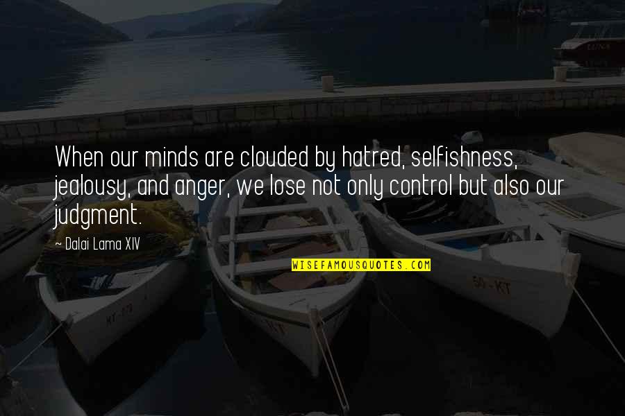 Anger Out Of Control Quotes By Dalai Lama XIV: When our minds are clouded by hatred, selfishness,