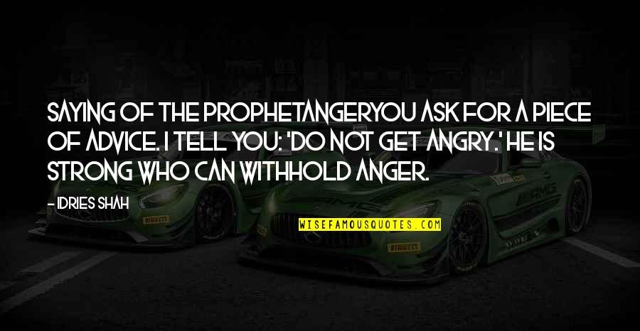 Anger Out Of Control Quotes By Idries Shah: Saying of the ProphetAngerYou ask for a piece