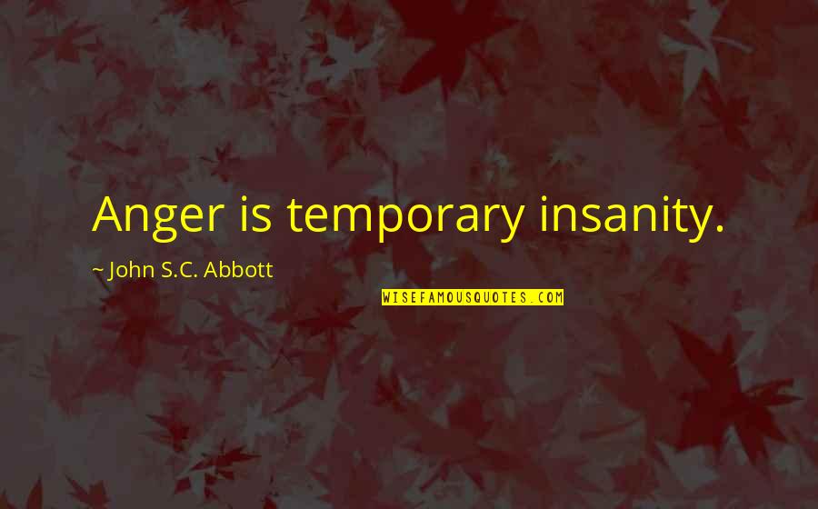 Anger Out Of Control Quotes By John S.C. Abbott: Anger is temporary insanity.