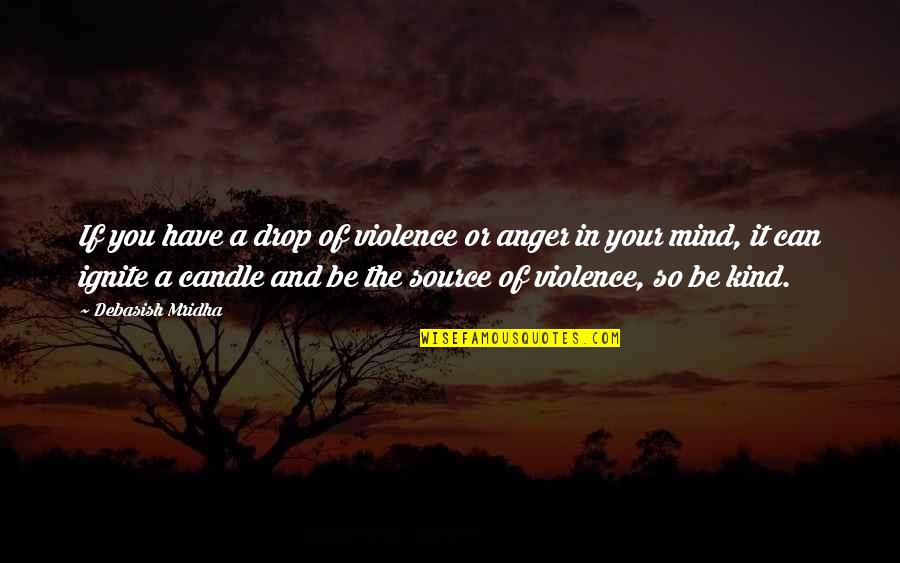Anger Philosophy Quotes By Debasish Mridha: If you have a drop of violence or