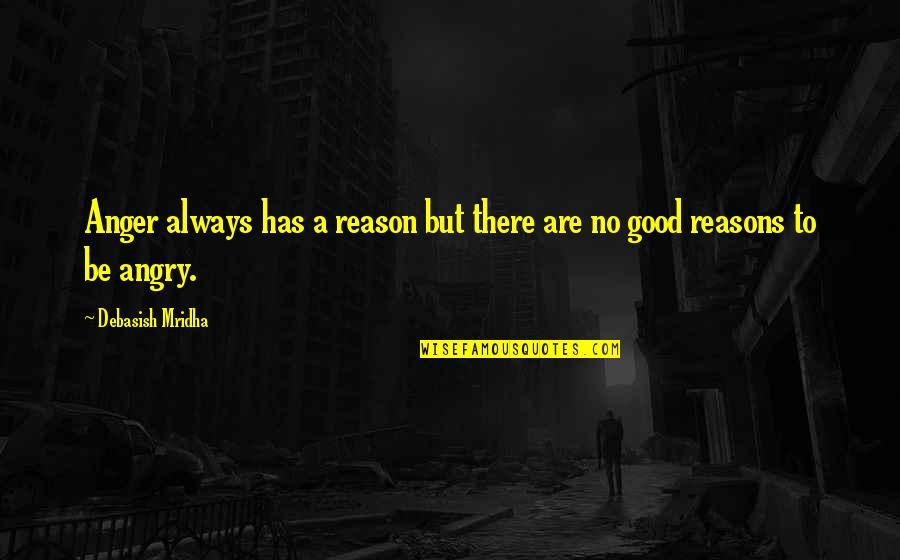 Anger Philosophy Quotes By Debasish Mridha: Anger always has a reason but there are