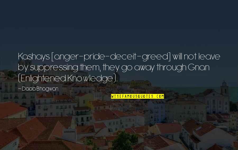 Anger Pride Deceit Greed Quotes By Dada Bhagwan: Kashays [anger-pride-deceit-greed] will not leave by suppressing them,