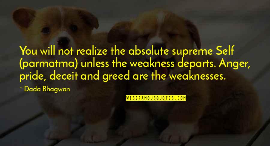 Anger Pride Deceit Greed Quotes By Dada Bhagwan: You will not realize the absolute supreme Self Anger Pride Deceit Greed Quotes By Dada Bhagwan: You will not realize the absolute supreme Self