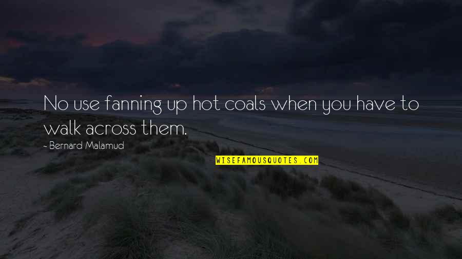 Anger Quotes By Bernard Malamud: No use fanning up hot coals when you