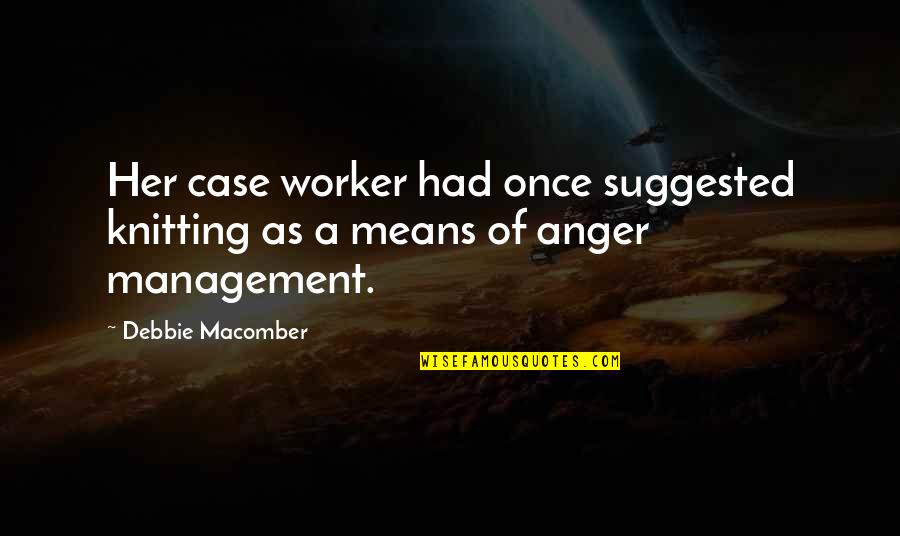 Anger Quotes By Debbie Macomber: Her case worker had once suggested knitting as
