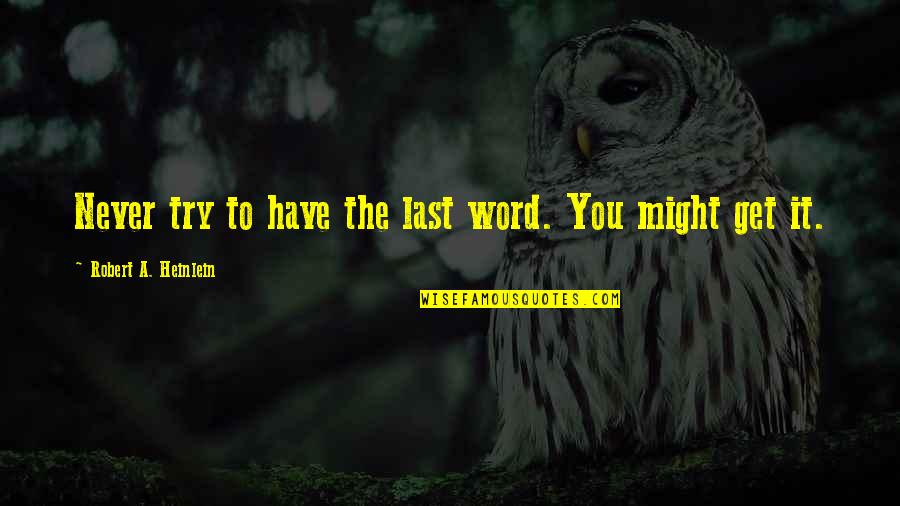 Anger Quotes By Robert A. Heinlein: Never try to have the last word. You