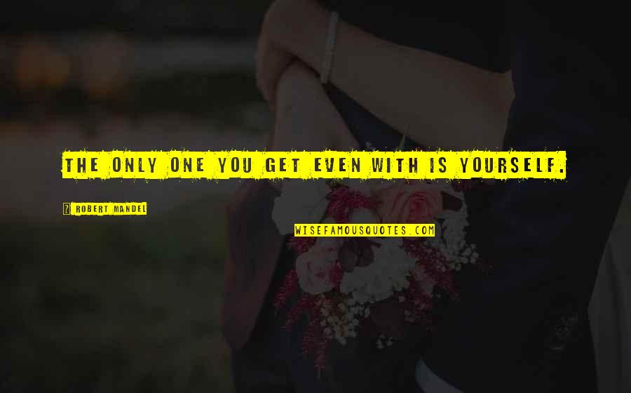 Anger Quotes By Robert Mandel: The only one you get even with is