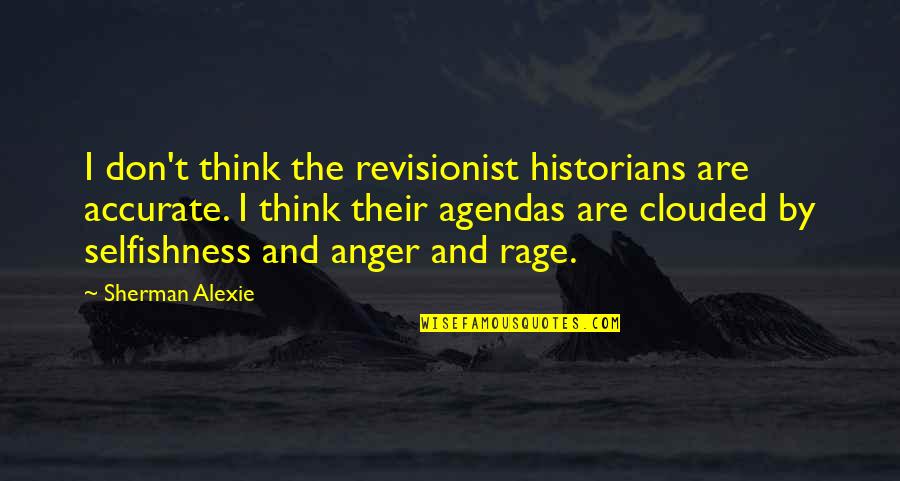 Anger Rage Quotes By Sherman Alexie: I don't think the revisionist historians are accurate. Anger Rage Quotes By Sherman Alexie: I don't think the revisionist historians are accurate.