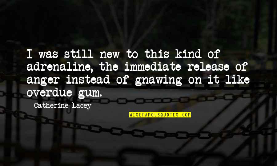 Anger Release Quotes By Catherine Lacey: I was still new to this kind of Anger Release Quotes By Catherine Lacey: I was still new to this kind of