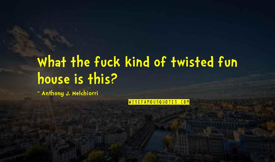 Anger Relieving Quotes By Anthony J. Melchiorri: What the fuck kind of twisted fun house Anger Relieving Quotes By Anthony J. Melchiorri: What the fuck kind of twisted fun house