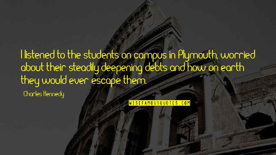 Anger Relieving Quotes By Charles Kennedy: I listened to the students on campus in Anger Relieving Quotes By Charles Kennedy: I listened to the students on campus in