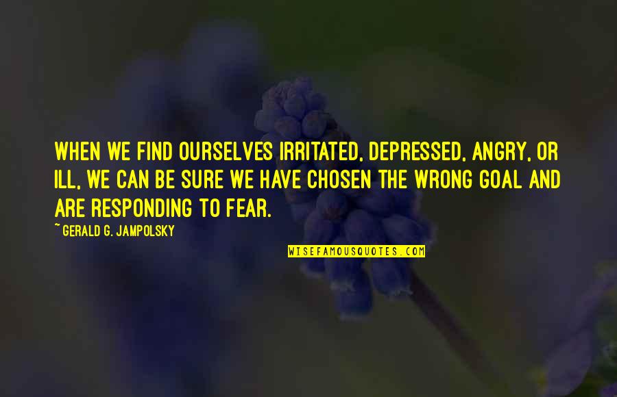 Anger Relieving Quotes By Gerald G. Jampolsky: When we find ourselves irritated, depressed, angry, or Anger Relieving Quotes By Gerald G. Jampolsky: When we find ourselves irritated, depressed, angry, or
