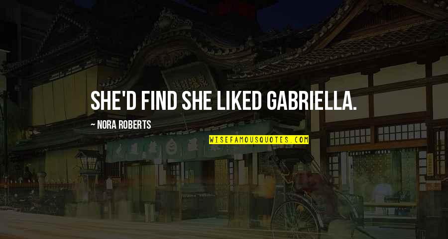 Anger Relieving Quotes By Nora Roberts: she'd find she liked Gabriella. Anger Relieving Quotes By Nora Roberts: she'd find she liked Gabriella.