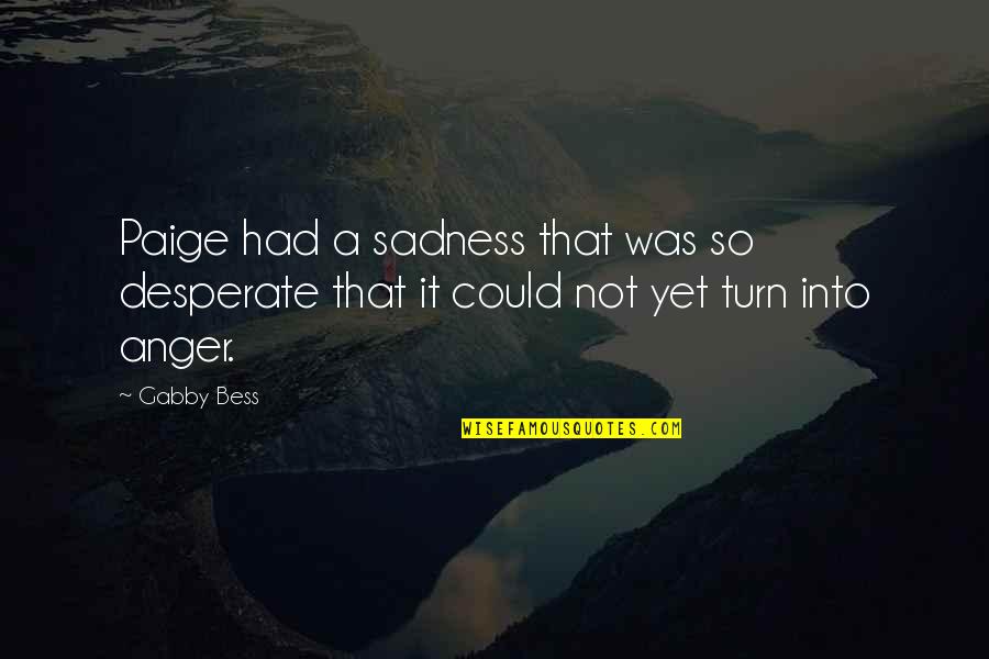 Anger Sadness Quotes By Gabby Bess: Paige had a sadness that was so desperate