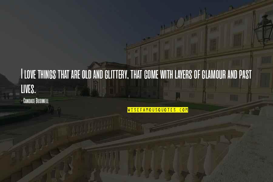 Anger Sphere Quotes By Candace Bushnell: I love things that are old and glittery, Anger Sphere Quotes By Candace Bushnell: I love things that are old and glittery,