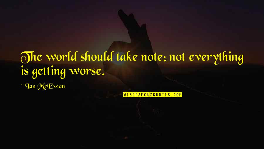 Anger Spoils Relationship Quotes By Ian McEwan: The world should take note: not everything is
