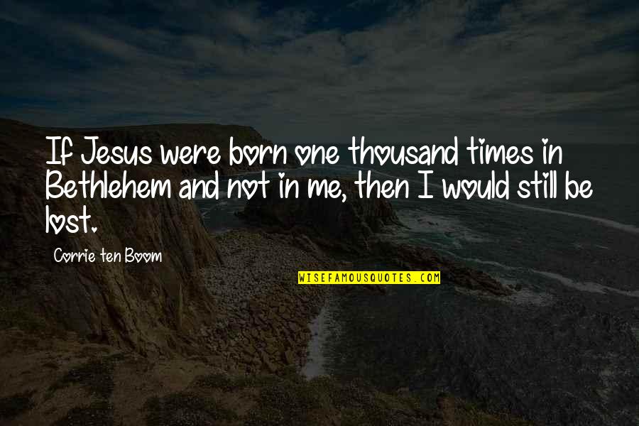 Anger Thermometers Quotes By Corrie Ten Boom: If Jesus were born one thousand times in