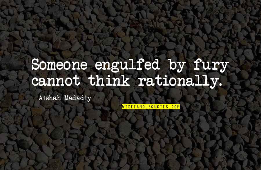 Anger To Someone Quotes By Aishah Madadiy: Someone engulfed by fury cannot think rationally. Anger To Someone Quotes By Aishah Madadiy: Someone engulfed by fury cannot think rationally.
