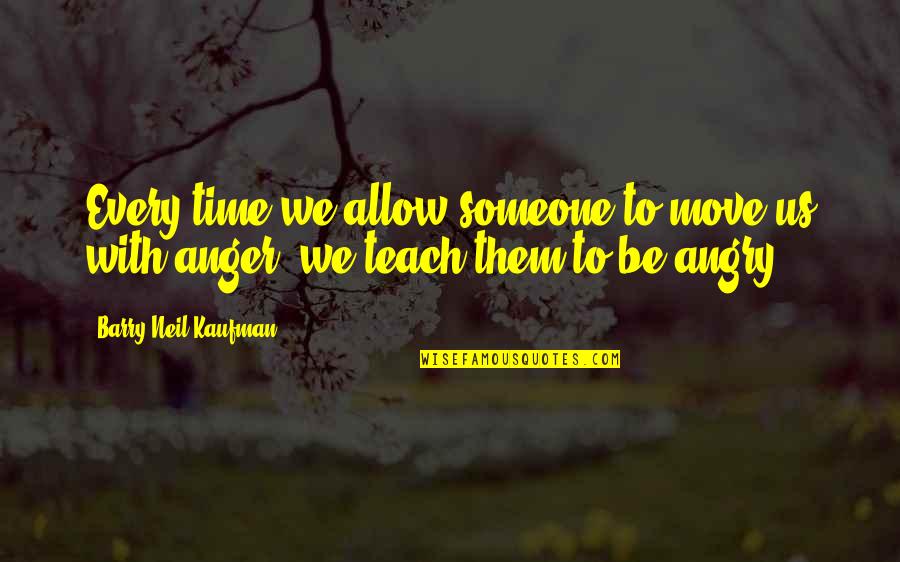 Anger To Someone Quotes By Barry Neil Kaufman: Every time we allow someone to move us