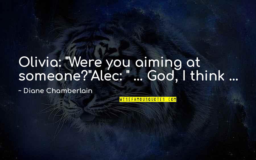 Anger To Someone Quotes By Diane Chamberlain: Olivia: "Were you aiming at someone?"Alec: " ...