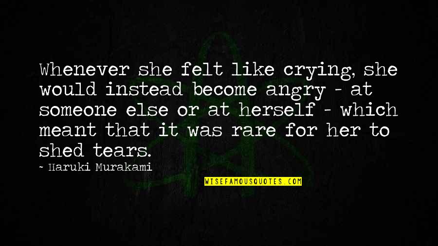 Anger To Someone Quotes By Haruki Murakami: Whenever she felt like crying, she would instead