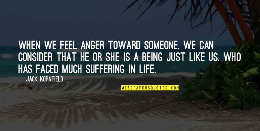 Anger To Someone Quotes By Jack Kornfield: When we feel anger toward someone, we can