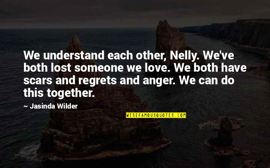 Anger To Someone Quotes By Jasinda Wilder: We understand each other, Nelly. We've both lost